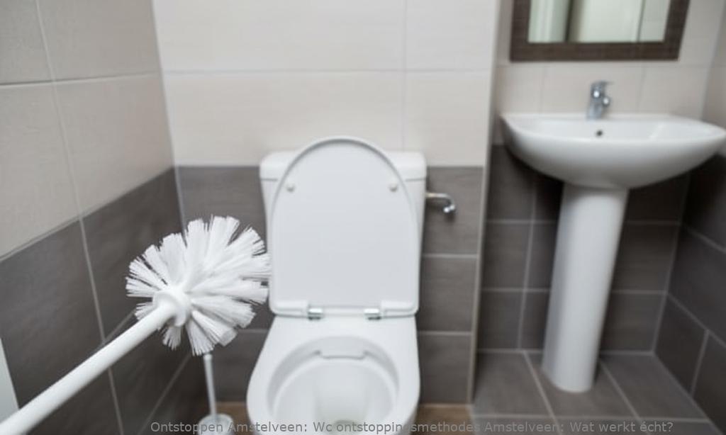 Wc ontstoppingsmethodes Amstelveen: Wat werkt écht?